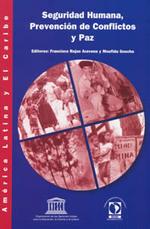 Seguridad Humana, Prevención de Conflictos y Paz. Editores: Francisco Rojas Aravena y Moufida Goucha